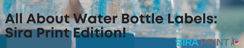 All About Water Bottle Labels: Sira Print Edition!