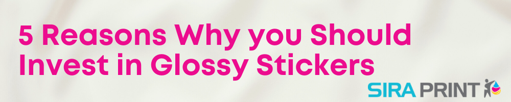 5 Reasons Why you Should Invest in Glossy Stickers