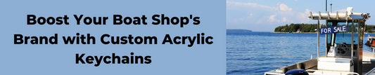Boost Your Boat Shop's Brand with Custom Acrylic Keychains