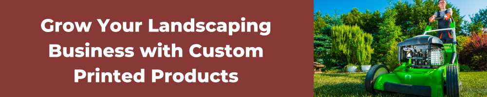 Grow Your Landscaping Business with Custom Printed Products