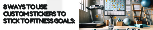 8 Ways to Use Custom Stickers to Stick to Your Fitness Goals